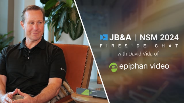JB&A NSM ’24 Fireside Chat w/ David Vida of Epiphan