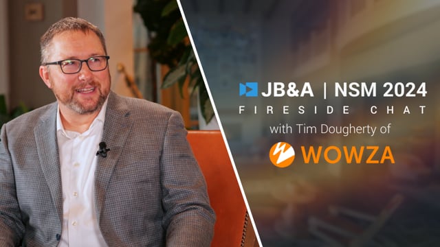 JB&A NSM ’24 Fireside Chat w/ Tim Dougherty of Wowza